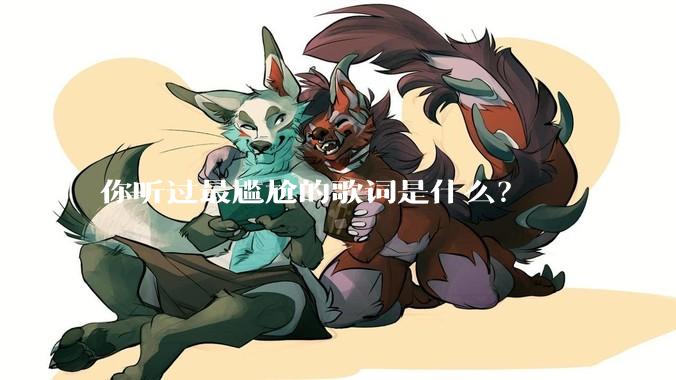你听过最尴尬的歌词是什么？