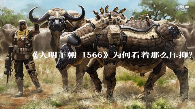 《大明王朝 1566》为何看着那么压抑？
